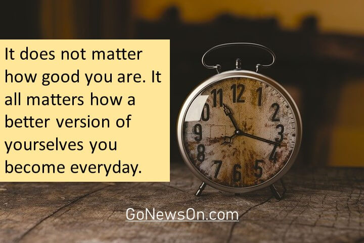 FREE Good Morning Images With Quotes 9 It does not matter how good you are. It all matters how a better version of yourselves you become everyday. Good Morning Images With Quotes 2
